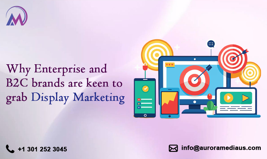 Why Enterprise and B2C brands are keen to grab Display Marketing 